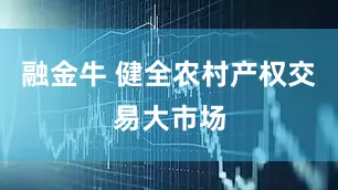 融金牛 健全农村产权交易大市场